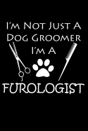 I'm Not Just a Dog Groomer, I'm a Furologist: Dog Groomer Blank Lined Journal, Gift Notebook for Groomers (150 Pages)