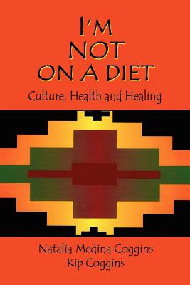 I'm Not on a Diet: Culture, Health and Healing - Coggins, Natalia Medina, and Coggins, Kip