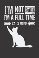 I'm not retired, I'm a fulltime CAT's MOM: Retirement Journal Retirement Gift for CAT Lover Hilarious Lined Notebook Journal for Coworker Cat Silhouette Cover