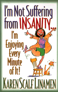 I'm Not Suffering from Insanity...I'm Enjoying Every Minute of It