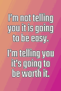I'm Not Telling You It's Going to Be Easy. I'm Telling You It's Going to Be Worth It: Daily Sobriety Journal for Addiction Recovery Alcoholics Anonymous, Narcotics Rehab, Living Sober Alcoholism, Working the 12 Steps & Traditions. 124 Pages. 6 X 9
