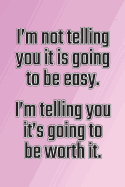 I'm Not Telling You It's Going to Be Easy. I'm Telling You It's Going to Be Worth It: Daily Sobriety Journal for Addiction Recovery Alcoholics Anonymous, Narcotics Rehab, Living Sober Alcoholism, Working the 12 Steps & Traditions. 124 Pages. 6 X 9