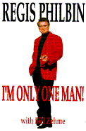 I'm Only One Man! - Philbin, Regis, and Zehme, Bill