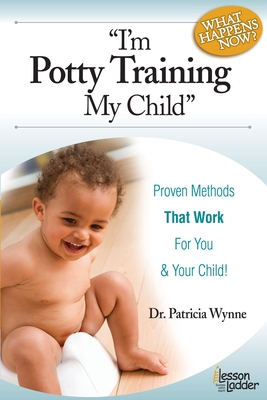 I'm Potty Training My Child: Proven Methods That Work - Wynne, Patricia