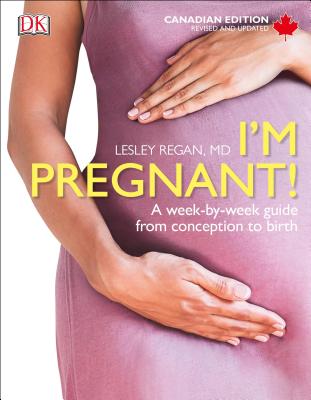 I'm Pregnant! Canadian Edition: A Week-By-Week Guide from Conception to Birth - Regan, Lesley