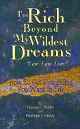 I'm Rich Beyond My Wildest Dreams "I Am I Am I Am": How to Get Everything You Want in Life