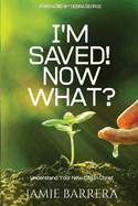 I'm Saved! Now What?: Understand Your New Life in Christ