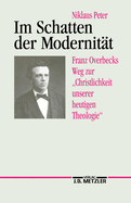 Im Schatten Der Modernit?t: Franz Overbecks Weg Zur Christlichkeit Unserer Heutigen Theologie