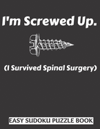 I'm Screwed Up, I Survived Spinal Surgery: Sudoku Puzzle Book Large Print - Get Well Soon Activity & Puzzle Book - Perfect Back Surgery Recovery Gift For Women, Men, Teens and kids - 100 Fun & Entertaining Activities While Recovering From Surgery