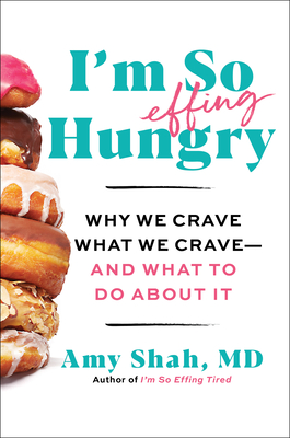 I'm So Effing Hungry: Why We Crave What We Crave - And What to Do about It - Shah MD, Amy