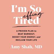 I'm So Effing Tired: A proven plan to beat burnout, boost your energy and reclaim your life