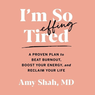 I'm So Effing Tired Lib/E: A Proven Plan to Beat Burnout, Boost Your Energy, and Reclaim Your Life