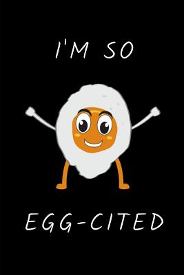 I'm So Egg-Cited: Funny Novelty Themed Gifts - Lined Notebook Journal (6 X 9) - For Egg Lovers, Enthusiasts, Connoisseurs - Publishers, Eagle