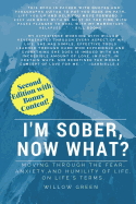 I'm Sober, Now What?: Moving Through the Fear, Anxiety and Humility of Life on Life's Terms.