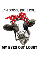 I'M Sorry, Did I Roll My Eyes Out Loud?: Funny Sarcasm Notebook for Cow lover, Blank Lined Journal 6x9 Inch 120 Pages