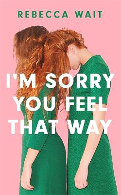 I'm Sorry You Feel That Way: 'If you liked Meg Mason's Sorrow and Bliss, you'll love this novel' - Good Housekeeping - Wait, Rebecca