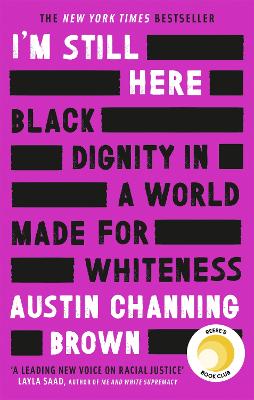 I'm Still Here: Black Dignity in a World Made for Whiteness: A bestselling Reese's Book Club pick by 'a leading voice on racial justice' LAYLA SAAD, author of ME AND WHITE SUPREMACY - Brown, Austin Channing