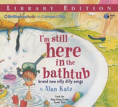 I'm Still Here in the Bathtub: Brand New Silly Dilly Songs - Katz, Alan
