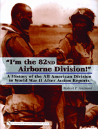 "I'm the 82nd Airborne Division!": A History of the All American Division in World War II After Action Reports