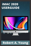 iMAC 2020 USERGUIDE: Step By Step Guide To Unlock Some Tricks On Your iMac Computers And How To Back Up Your Files Without Stress