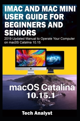 iMAC AND MAC MINI USER GUIDE FOR BEGINNERS AND SENIORS: 2019 Updated Manual to Operate Your Computer on macOS Catalina 10.15 - Analyst, Tech