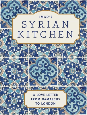 Imad's Syrian Kitchen: A Love Letter to Damascus - Alarnab, Imad, and Sewell, Andy (Photographer)