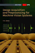 Image Acquisition and Preprocessing for Machine Vision Systems - Sinha, P K