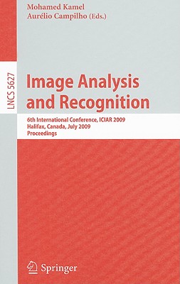 Image Analysis and Recognition: 6th International Conference, ICIAR 2009, Halifax, Canada, July 6-8, 2009, Proceedings - Kamel, Mohamed (Editor), and Campilho, Aurelio (Editor)