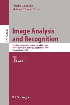 Image Analysis and Recognition: Third International Conference, Iciar 2006, Pvoa de Varzim, Portugal, September 18-20, 2006, Proceedings, Part I - Campilho, Aurlio (Editor), and Kamel, Mohamed (Editor)