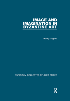 Image and Imagination in Byzantine Art - Maguire, Henry