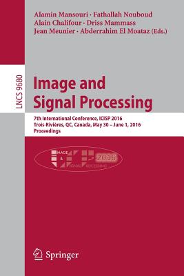 Image and Signal Processing: 7th International Conference, ICISP 2016, Trois-Rivires, QC, Canada, May 30 - June 1, 2016, Proceedings - Mansouri, Alamin (Editor), and Nouboud, Fathallah (Editor), and Chalifour, Alain (Editor)