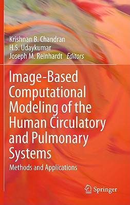 Image-Based Computational Modeling of the Human Circulatory and Pulmonary Systems: Methods and Applications - Chandran, Krishnan B (Editor), and Udaykumar, H S (Editor), and Reinhardt, Joseph M (Editor)