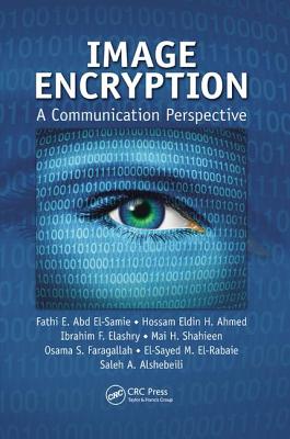 Image Encryption: A Communication Perspective - Abd El-Samie, Fathi E., and Ahmed, Hossam Eldin H., and Elashry, Ibrahim F.