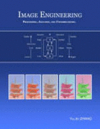 Image Engineering : Processing, Analysis, and Understanding