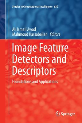 Image Feature Detectors and Descriptors: Foundations and Applications - Awad, Ali Ismail (Editor), and Hassaballah, Mahmoud (Editor)