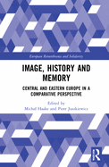 Image, History and Memory: Central and Eastern Europe in a Comparative Perspective