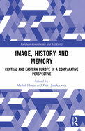 Image, History and Memory: Central and Eastern Europe in a Comparative Perspective