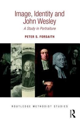 Image, Identity and John Wesley: A Study in Portraiture - Forsaith, Peter S.