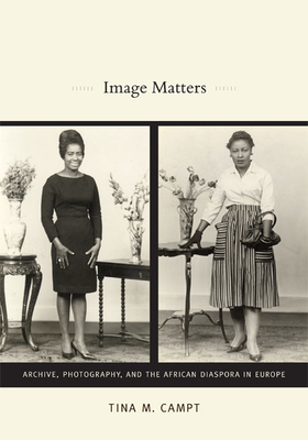 Image Matters: Archive, Photography, and the African Diaspora in Europe - Campt, Tina M