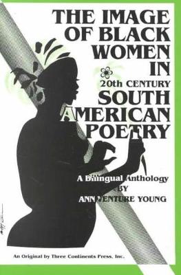 Image of Black Women in Twentieth Century South American Poetry: A Bilingual Anthology - Young, Ann Venture