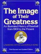 Image of Their Greatness: An Illustrated History of Baseball - Ritter, Lawrence S, and Honig, Donald, and Hoing, Donald