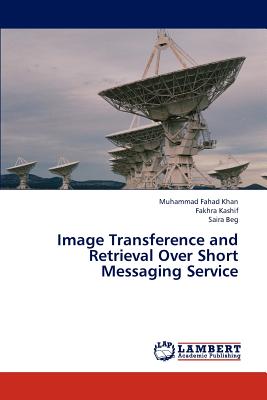 Image Transference and Retrieval Over Short Messaging Service - Khan Muhammad Fahad, and Kashif Fakhra, and Beg Saira