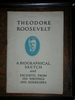 Theodore Roosevelt: A Biographical Sketch and Excerpts from his Writings and Addresses