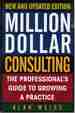 Million Dollar Consulting, New and Updated Edition: the Professional's Guide to Growing a Practice