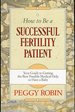 How to Be a Successful Fertility Patient Your Guide to Getting the Best Possible Medical Help to Have a Baby