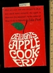 The Delights of Apple Cookery: Here Are Over 100 New Recipes to Show How Much More Versatile the Apple is Than Ever Eve Imagined [a Cookbook / Recipe Collection / Compilation of Fresh Ideas, Traditional / Regional Fare Comprehensive Cooking Instructions]