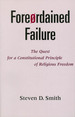 Foreordained Failure: the Quest for a Constitutional Principle of Religious Freedom