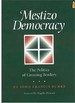 Mestizo Democracy: the Politics of Crossing Borders (Rio Grande/Rio Bravo: Borderlands Culture and Traditions, 8)