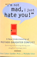 I'M Not Mad, I Just Hate You! : a New Understanding of Mother-Daughter Conflict