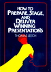 How to Prepare, Stage, and Deliver Winning Presentations